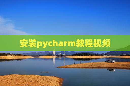 安装pycharm教程视频 安装pycharm教程视频